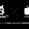 niconicoとAbemaTVがパートナーシップを締結、AbemaTVの番組をニコニコ生放送＆ニコニ
